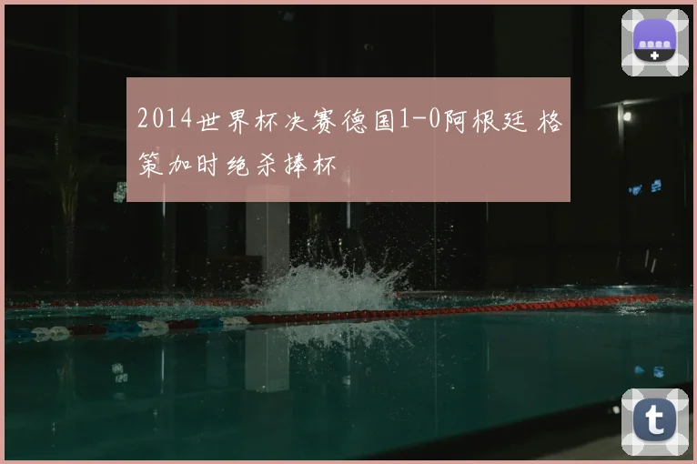 2014世界杯决赛德国1-0阿根廷 格策加时绝杀捧杯