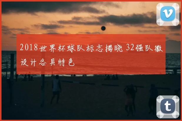 2018世界杯球队标志揭晓 32强队徽设计各具特色