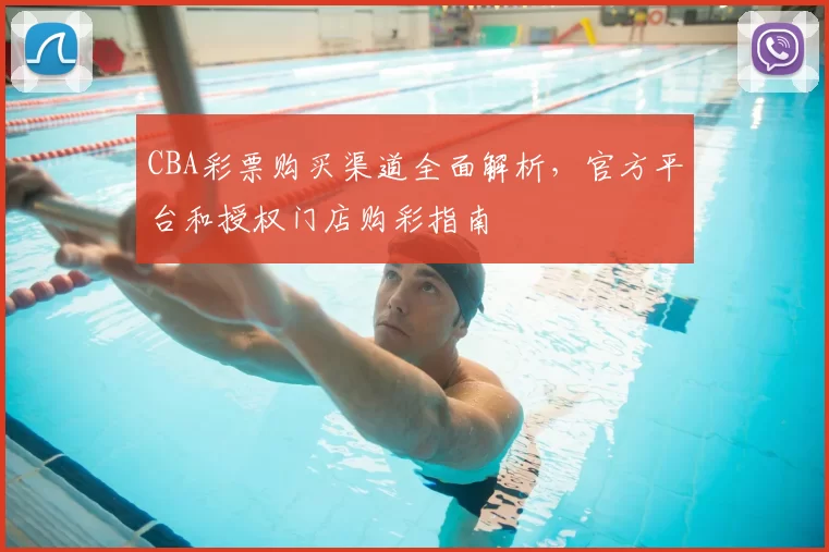 CBA彩票购买渠道全面解析,官方平台和授权门店购彩指南