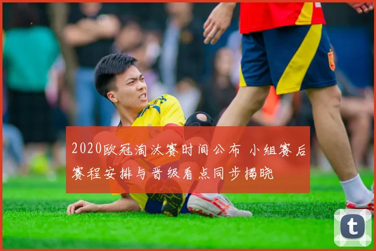 2020欧冠淘汰赛时间公布 小组赛后赛程安排与晋级看点同步揭晓