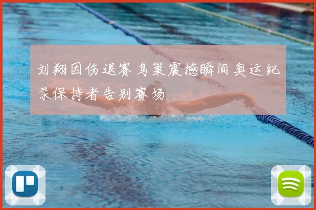 刘翔因伤退赛鸟巢震撼瞬间奥运纪录保持者告别赛场