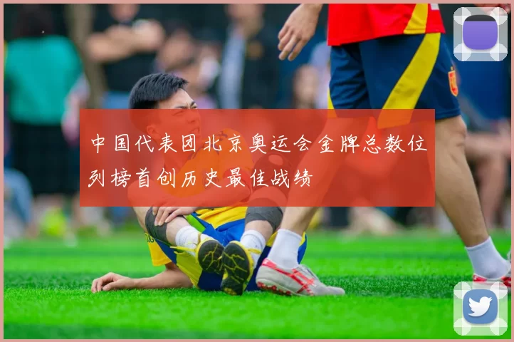 中国代表团北京奥运会金牌总数位列榜首创历史最佳战绩