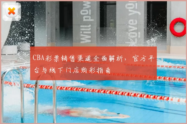 CBA彩票销售渠道全面解析,官方平台与线下门店购彩指南