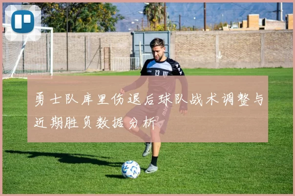 勇士队库里伤退后球队战术调整与近期胜负数据分析